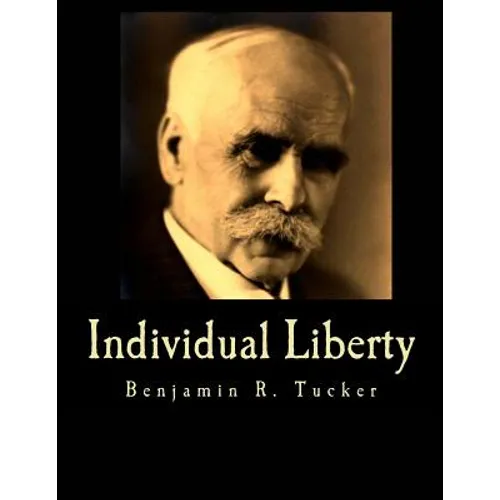 Individual Liberty (Large Print Edition): Selections From the Writings of Benjamin R. Tucker