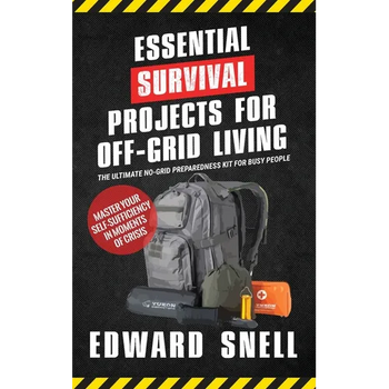 Essential Survival Projects for Off-Grid Living: The Ultimate No-Grid Preparedness Kit for Busy People