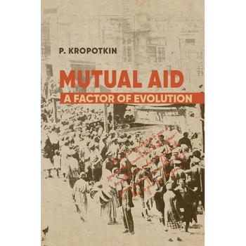 Mutual Aid: Peter Kropotkin's Classic Critique of Social Darwinism
