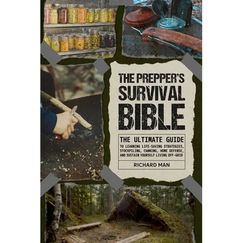 The Prepper's Survival Bible: The Ultimate Guide to Learning Life-Saving Strategies, Stockpiling, Canning, Home Defense, and Sustain Yourself Living O