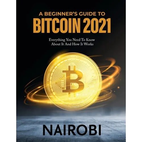 A Beginner's Guide to Bitcoin 2021: Everything You Need To Know About It And How It Works