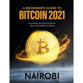 A Beginner's Guide to Bitcoin 2021: Everything You Need To Know About It And How It Works