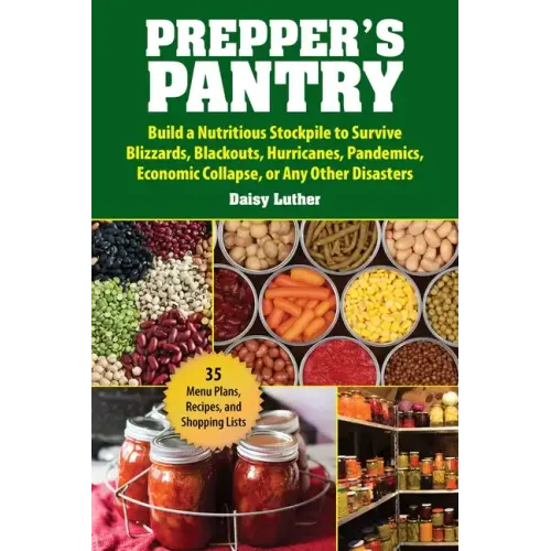Prepper's Pantry: Build a Nutritious Stockpile to Survive Blizzards, Blackouts, Hurricanes, Pandemics, Economic Collapse, or Any Other Disasters