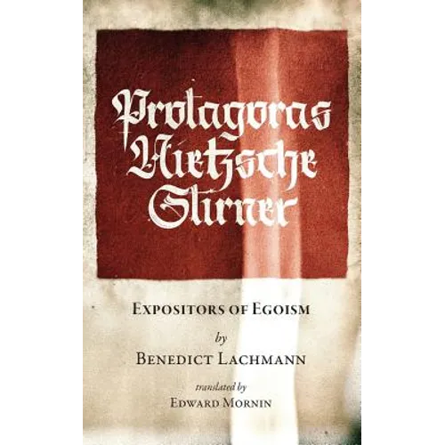 Protagoras. Nietzsche. Stirner.: Expositors of Egoism