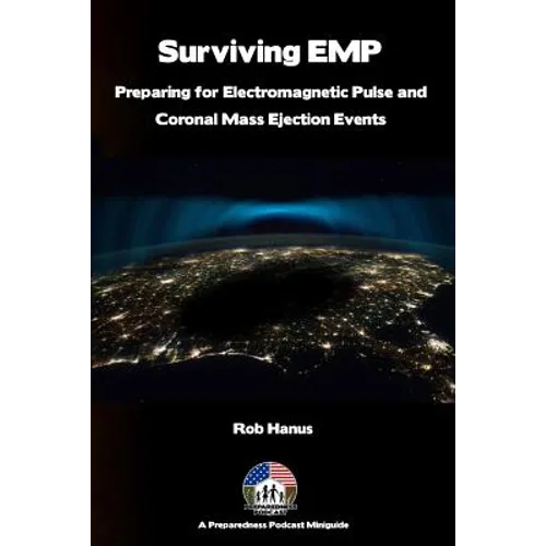 Surviving EMP - A EMP and CME Preparedness Guide: Preparing for Electromagnetic Pulse and Coronal Mass Ejection Events