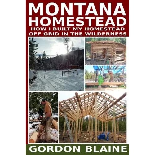 Montana Homestead: How I Built My Homestead Off Grid In The Wilderness