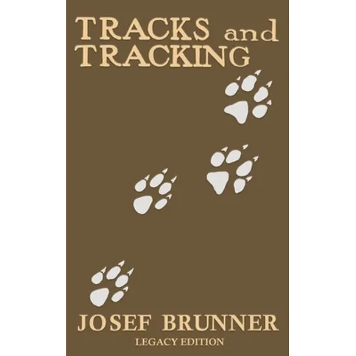 Tracks and Tracking (Legacy Edition): A Manual on Identifying, Finding, and Approaching Animals in The Wilderness with Just Their Tracks, Prints, and