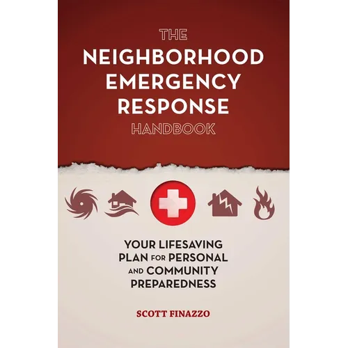 The Neighborhood Emergency Response Handbook: Your Life-Saving Plan for Personal and Community Preparedness