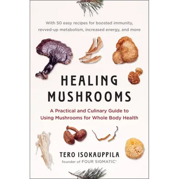 Healing Mushrooms: A Practical and Culinary Guide to Using Mushrooms for Whole Body Health - Paperback