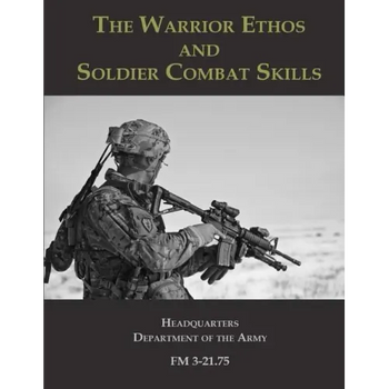 The Warrior Ethos and Soldier Combat Skills: FM 3-21.75