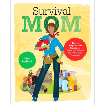 Survival Mom: How to Prepare Your Family for Everyday Disasters and Worst-Case Scenarios