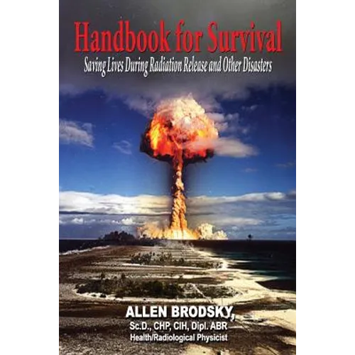 Handbook for Survival - Information for Saving Lives During Radiation Releases and Other Disasters