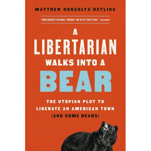 A Libertarian Walks Into a Bear: The Utopian Plot to Liberate an American Town (and Some Bears)