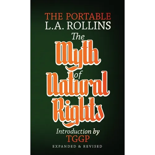 The Myth of Natural Rights: The Portable L.A. Rollins