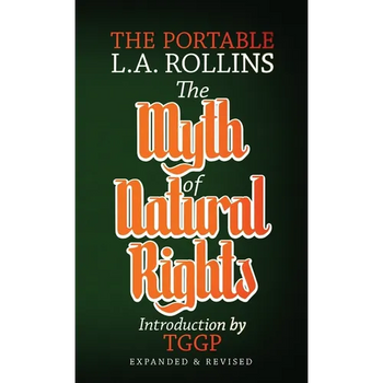The Myth of Natural Rights: The Portable L.A. Rollins