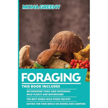 Foraging: This book includes: Recognizing Toxic and Poisonous Wild Plants and Mushrooms + The Best Edible Wild Foods Recipes + Eating for Free while o