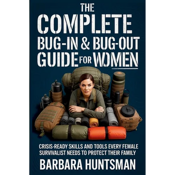 The Complete Bug-in & Bug-out Guide for Women: Crisis-Ready Skills and Tools Every Female Survivalist Needs to Protect their Family