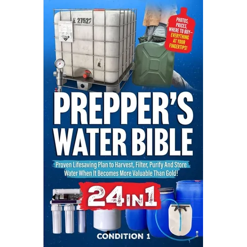 Prepper's Water Bible: Proven Lifesaving Plan to Harvest, Filter, Purify And Store Water When It Becomes More Valuable Than Gold!