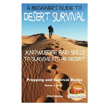 A Beginner's Guide to Desert Survival Skills: Knowledge and Skills to Survive in the Desert