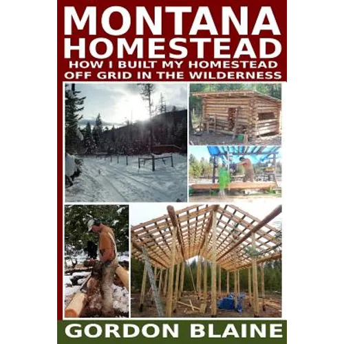 Montana Homestead: How I Built My Homestead Off Grid In The Wilderness