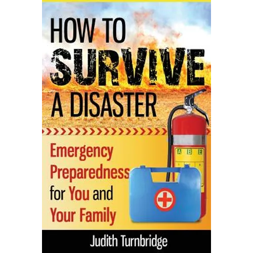 How to Survive a Disaster: Emergency Preparedness for You and Your Family