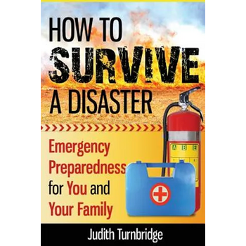 How to Survive a Disaster: Emergency Preparedness for You and Your Family