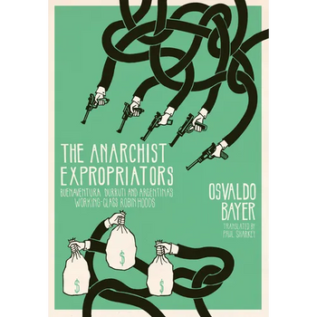 The Anarchist Expropriators: Buenaventura Durruti and Argentina's Working-Class Robin Hoods
