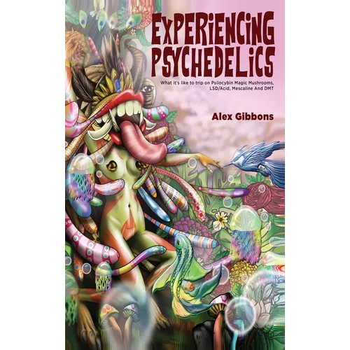 Experiencing Psychedelics - What it's like to trip on Psilocybin Magic Mushrooms, LSD/Acid, Mescaline And DMT