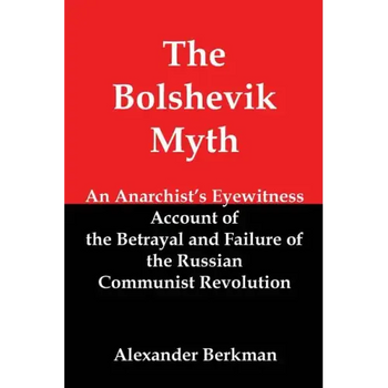 The Bolshevik Myth: An Anarchist's Eyewitness Account of the Betrayal and Failure of the Russian Communist Revolution