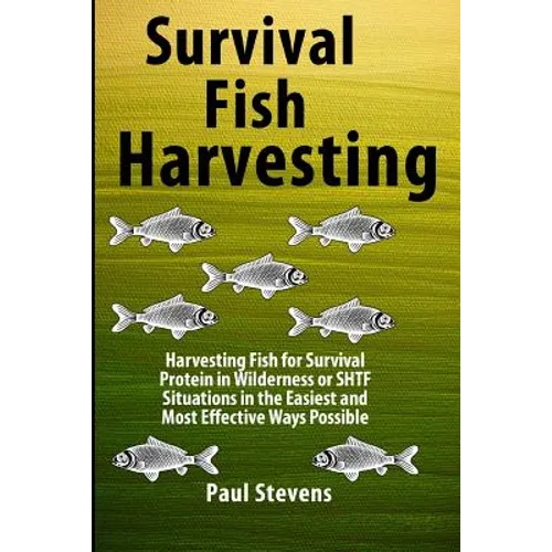 Survival Fish Harvesting: Harvesting Fish for Survival Protein in Wilderness or SHTF Situtions in the Easiest Way Possible