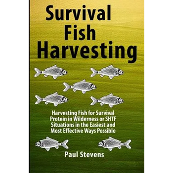Survival Fish Harvesting: Harvesting Fish for Survival Protein in Wilderness or SHTF Situtions in the Easiest Way Possible
