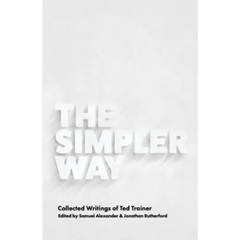 The Simpler Way: Collected Writings of Ted Trainer