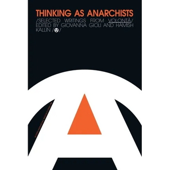 Thinking as Anarchists: Selected Writings from Volontá