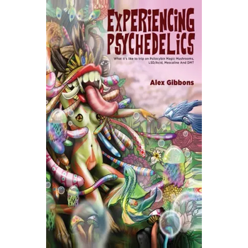 Experiencing Psychedelics - What it's like to trip on Psilocybin Magic Mushrooms, LSD/Acid, Mescaline And DMT - Hardcover