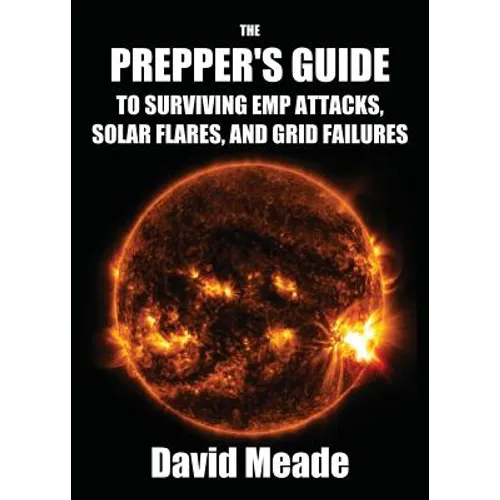 The Prepper's Guide to Surviving EMP Attacks, Solar Flares and Grid Failures