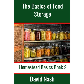 The Basics of Food Storage: How to Build an Emergency Food Storage Supply as well as Tips to Store, Dry, Package, and Freeze Your Own Foods