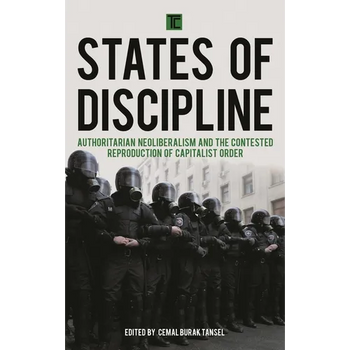 States of Discipline: Authoritarian Neoliberalism and the Contested Reproduction of Capitalist Order