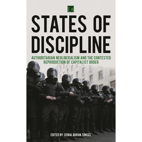 States of Discipline: Authoritarian Neoliberalism and the Contested Reproduction of Capitalist Order