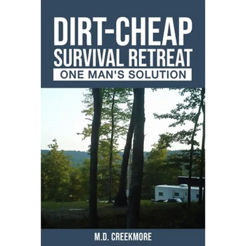 The Dirt-Cheap Survival Retreat: One Man's Solution