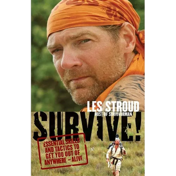 Survive!: Essential Skills and Tactics to Get You Out of Anywhere - Alive