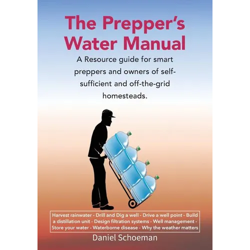 The Prepper's Water Manual: A Resource Guide For Smart Preppers And Owners Of Self-Sufficient And Off-The-Grid Homesteads