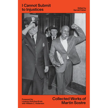 I Cannot Submit to Injustices: Collected Works of Martin Sostre