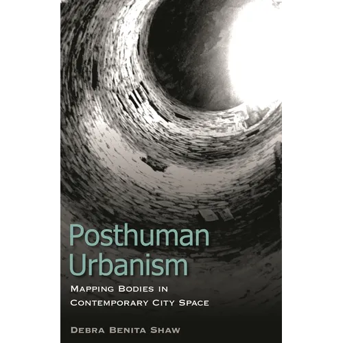 Posthuman Urbanism: Mapping Bodies in Contemporary City Space