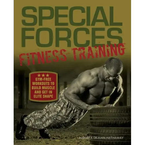 Special Forces Fitness Training: Gym-Free Workouts to Build Muscle and Get in Elite Shape