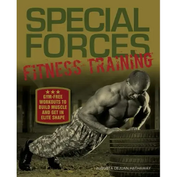 Special Forces Fitness Training: Gym-Free Workouts to Build Muscle and Get in Elite Shape