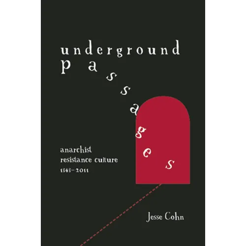 Underground Passages: Anarchist Resistance Culture, 1848-2011