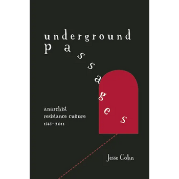Underground Passages: Anarchist Resistance Culture, 1848-2011