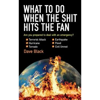 What to Do When the Shit Hits the Fan: The Ultimate Prepper?s Guide to Preparing For, and Coping With, Any Emergency
