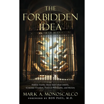 The Forbidden Idea: Hidden Truths About Individual Liberty, Economic Freedom, Political Philosophy, and History