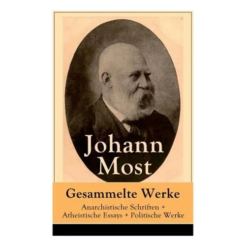 Gesammelte Werke: Anarchistische Schriften + Atheistische Essays + Politische Werke: Die Freie Gesellschaft + Die Gottespest + Die Eigentumsbestie + K